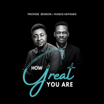 How great You are by Promise Benson