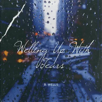 Welling Up With Tears by B. Wells