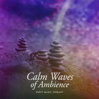 Calm Waves of Ambience by Puppy Music Therapy