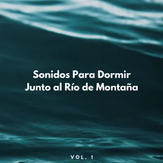 Sonidos Para Dormir Junto Al Río De Montaña Vol. 1 by Música para conciliar el sueño