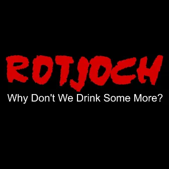 Why Don´t We Drink Some More? by Rotjoch