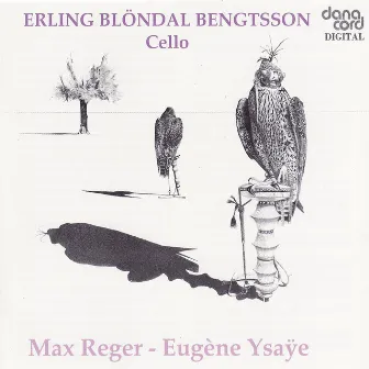 Reger / Ysaÿe: 3 Suites For Cello / Sonata For Cello by Erling Blöndal Bengtsson