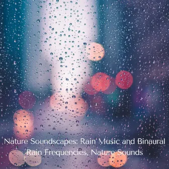 Nature Soundscapes: Rain Music and Binaural Rain Frequencies, Nature Sounds by Epic Soundscapes