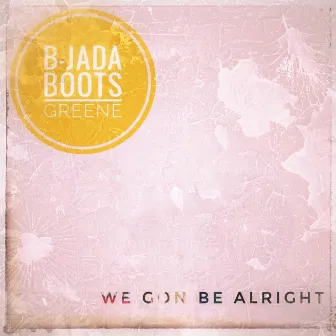 We Gon Be Alright by Boots Greene