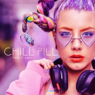 Chill Pill – Chillout/Electronic Music To Take It Easy by Phoebe B