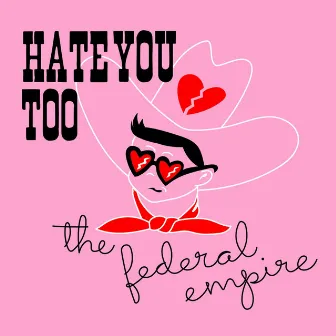 Hate You Too by The Federal Empire