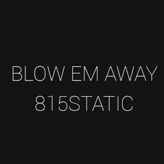 Blow em away by 815Static