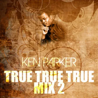 True True True Mix 2 by Ken Parker