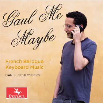 Gaul Me Maybe: French Baroque Keyboard Music by Daniel Schlosberg