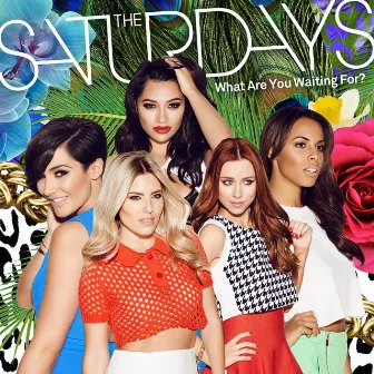 What Are You Waiting For? by The Saturdays