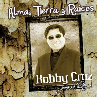 Alma, Tierra Y Raices by Bobby Cruz