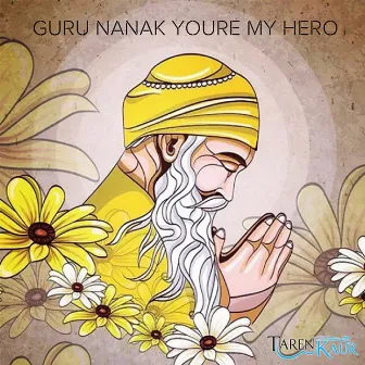 Guru Nanak You're My Hero by Taren Kaur