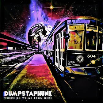 Where Do We Go From Here by Dumpstaphunk