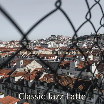 Magical Moods for Luxury Hotels by Classic Jazz Latte