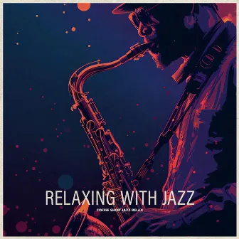 Relaxing With Jazz by Coffee Shop Jazz Relax