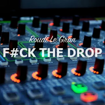 Fuck The Drop by Roudi Le Gran