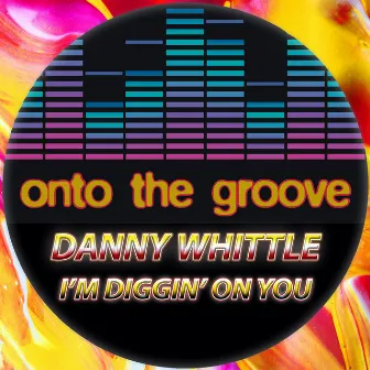 I'm Diggin' on You by Danny Whittle