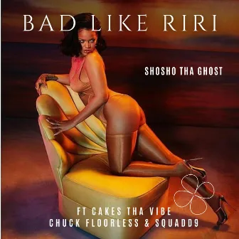 Bad like RiRi by Shosho Tha Ghost