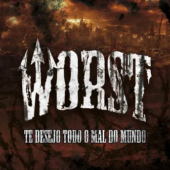 Te Desejo Todo Mal do Mundo by Worst