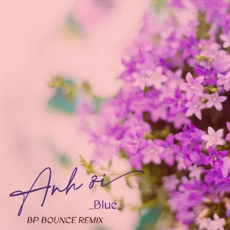 Anh Ơi (BP Bounce Remix) by Blue