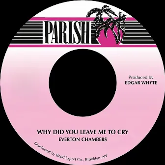 WHY DID YOU LEAVE ME TO CRY by Everton Chambers