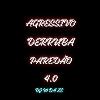 AGRESSIVO DERRUBA PAREDÃ0 4.0 by DJ W DA ZS