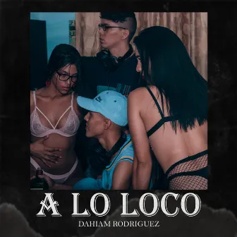 A Lo Loco by Dahiam Rodriguez