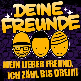 Mein lieber Freund, ich zähl bis drei!!! by Deine Freunde