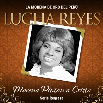 Serie Regresa: Moreno Pintan a Cristo, Vol. 4 by Lucha Reyes