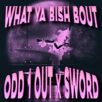 What Ya Bish Bout by Odd 1 Out