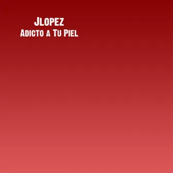 Adicto a Tu Piel by J. Lopez