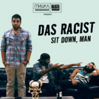 Sit Down, Man by Das Racist