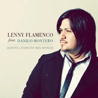 Quiero Levantar Mis Manos (feat. Danilo Montero) by Lenny Flamenco