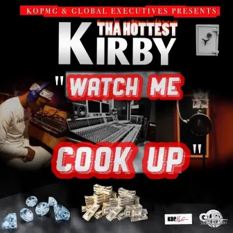 Watch Me Cook Up by Kirby Tha Hottest