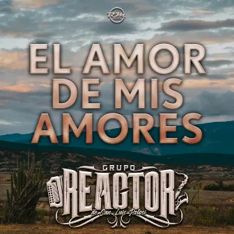 El Amor De Mis Amores by Grupo Reactor De San Luis Potosí