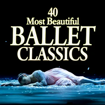 40 Most Beautiful Ballet Classics by Bolshoi Symphony Orchestra