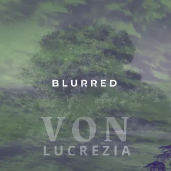 Blurred by Von Lucrezia