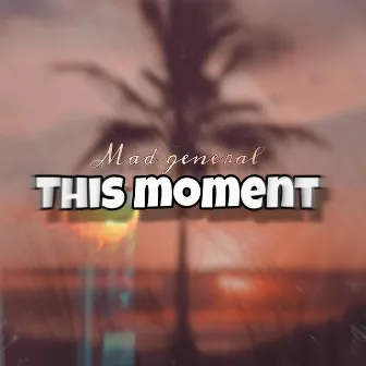 This Moment by Mad General