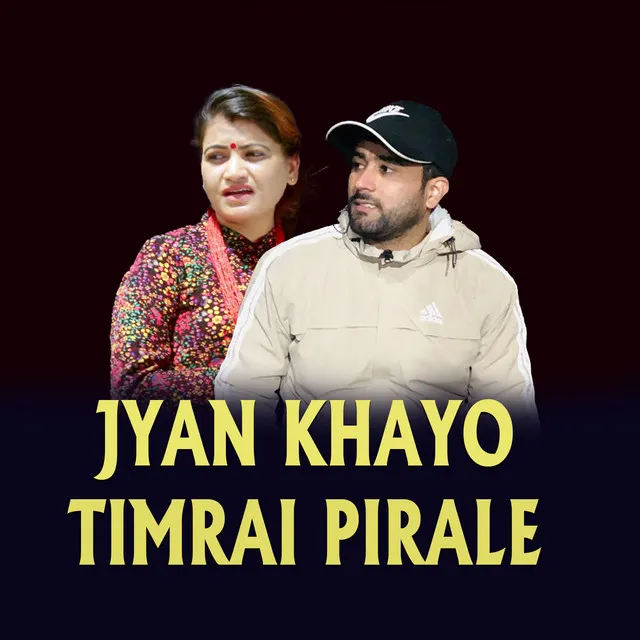 Jyan Khayo Timrai Pirale