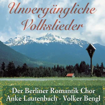 Unvergängliche Volkslieder - Der Berliner Romantik Chor - Anke Lautenbach - Volker Bengl by Anke Lautenbach