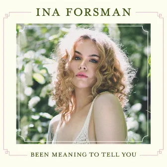 Been Meaning To Tell You by Ina Forsman