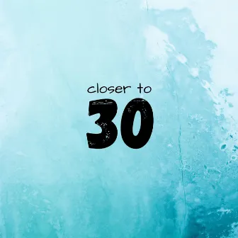 Closer To 30 by Joe Gautrey