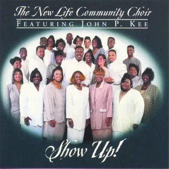 Show Up! (feat. John P. Kee) by The New Life Community Choir