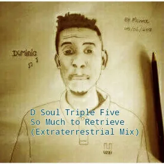 So Much to Retrieve by D Soul Triple Five