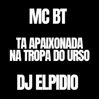 Ta Apaixonada na Tropa do Urso by Mc Bt