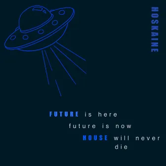 Future Is Here, Future Is Now, House Will Never Die by Hoskaine