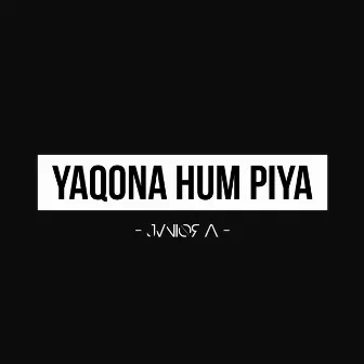 Yaqona Hum Piya by Jvnior A