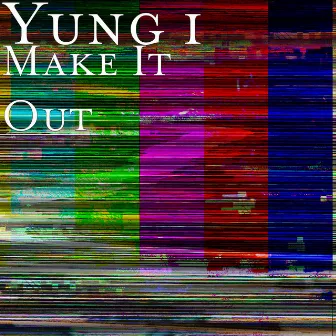 Make It Out by Yung I