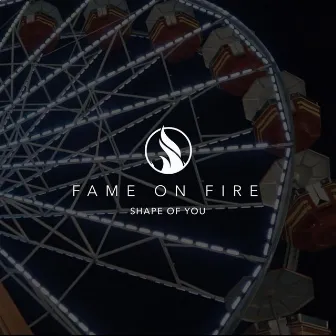 Shape of You by Fame on Fire