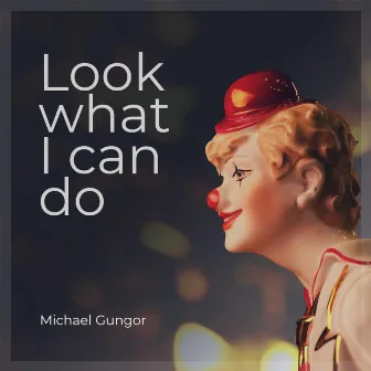 Look What I Can Do by Michael Gungor